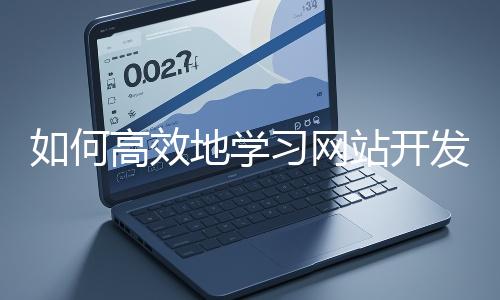 如何高效地學習網站開發的基礎知識？